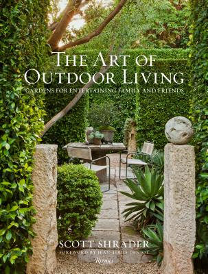 The Art of Outdoor Living: Gardens for Entertaining Family and Friends - Scott Shrader
