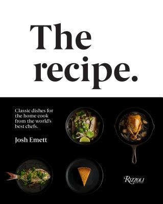 The Recipe: Classic Dishes for the Home Cook from the World's Best Chefs - Josh Emett