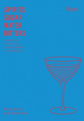 Spirits, Sugar, Water, Bitters: How the Cocktail Conquered the World - Derek Brown