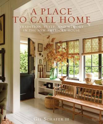 A Place to Call Home: Tradition, Style, and Memory in the New American House - Gil Schafer Iii