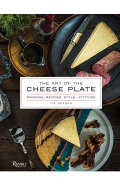 Coperta cărții 'The Art of the Cheese Plate: Pairings, Recipes, Style, Attitude - Tia Keenan'
