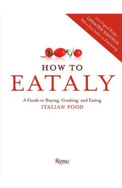 Poza produsului How to Eataly: A Guide to Buying, Cooking, and Eating Italian Food - Eataly