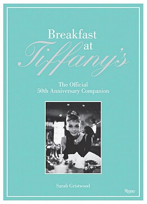 Breakfast at Tiffany's: The Official 50th Anniversary Companion - Sarah Gristwood