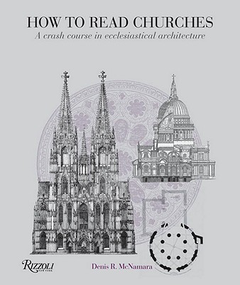How to Read Churches: A Crash Course in Ecclesiastical Architecture - Denis R. Mcnamara