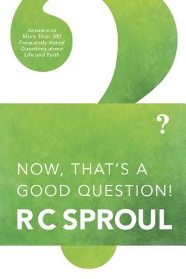 Now, That's a Good Question! - R. C. Sproul