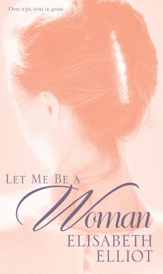 Let Me Be a Woman - Elisabeth Elliot