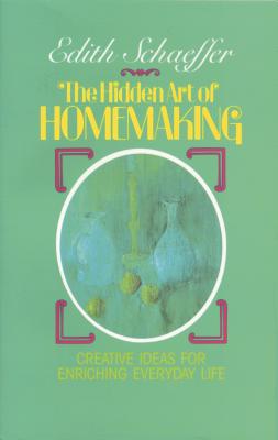 The Hidden Art of Homemaking - Edith Schaeffer