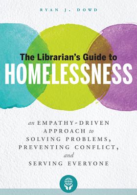The Librarian's Guide to Homelessness: An Empathy-Driven Approach to Solving Problems, Preventing Conflict, and Serving Everyone - Ryan J. Dowd