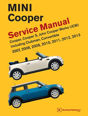 Mini Cooper (R55, R56, R57) Service Manual: 2007, 2008, 2009, 2010, 2011, 2012, 2013: Cooper, Cooper S, John Cooper Works (JCW) Including Clubman, Con - Bentley Publishers