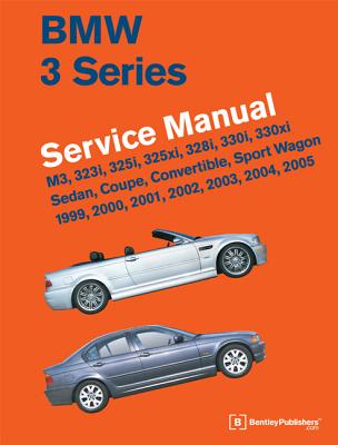 BMW 3 Series (E46) Service Manual: 1999, 2000, 2001, 2002, 2003, 2004, 2005: M3, 323i, 325i, 325xi, 328i, 330i, 330xi, Sedan, Coupe, Convertible, Spor - Bentley Publishers