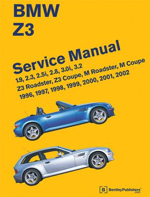 BMW Z3 Service Manual: 1996-2002: 1.9, 2.3, 2.5i, 2.8, 3.0i, 3.2 - Z3 Roadster, Z3 Coupe, M Roadster, M Coupe - Bentley Publishers