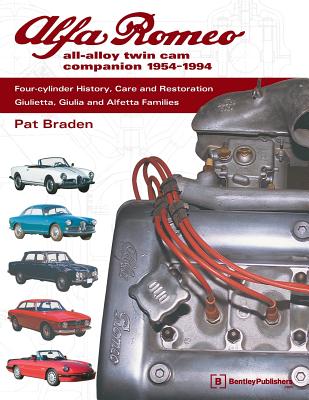 Alfa Romeo All-Alloy Twin CAM Companion, 1954-1994: Four-Cylinder History, Care, and Restoration: Giulietta, Giulia, and Alfetta Families - Pat Braden