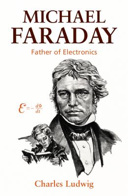 Michael Faraday: Father of Electronics - Charles Ludwig