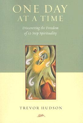 One Day at a Time: Discovering the Freedom of 12-Step Spirituality - Trevor Hudson