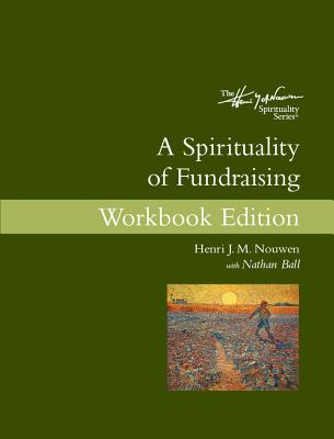 A Spirituality of Fundraising Workbook Edition - Henri J. M. Nouwen