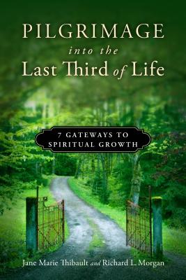 Pilgrimage Into the Last Third of Life: 7 Gateways to Spiritual Growth - Jane Marie Thibault