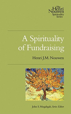 A Spirituality of Fundraising - Henri J. M. Nouwen