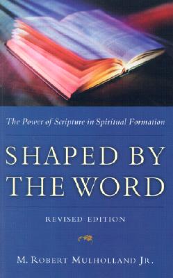 Shaped by the Word: The Power of Scripture in Spiritual Formation - M. Robert Mulholland