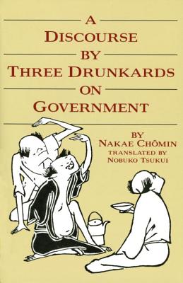 A Discourse by Three Drunkards on Government - Nakae Chomin
