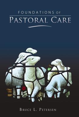 Foundations of Pastoral Care - Bruce L. Petersen
