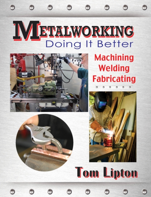 Metalworking: Doing It Better: Machining, Welding, Fabricating - Tom Lipton