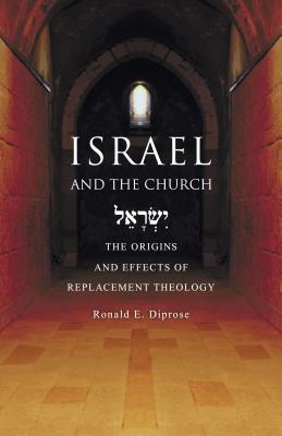 Israel and the Church: The Origins and Effects of Replacement Theology - Ronald E. Diprose
