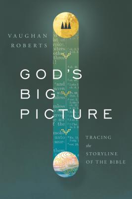 God's Big Picture: Tracing the Story-Line of the Bible - Vaughan Roberts