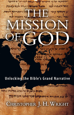 The Mission of God: Unlocking the Bible's Grand Narrative - Christopher J. H. Wright