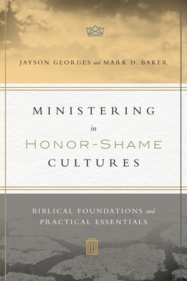 Ministering in Honor-Shame Cultures: Biblical Foundations and Practical Essentials - Jayson Georges