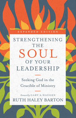 Strengthening the Soul of Your Leadership: Seeking God in the Crucible of Ministry - Ruth Haley Barton