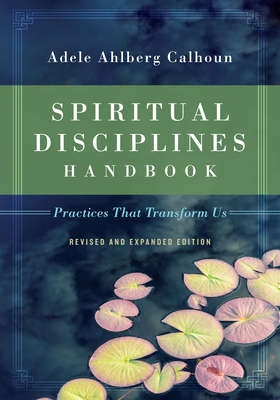Spiritual Disciplines Handbook: Practices That Transform Us - Adele Ahlberg Calhoun