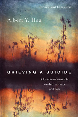 Grieving a Suicide: A loved one's search for comfort, answers, and hope - Albert Y. Hsu