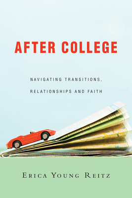 After College: Navigating Transitions, Relationships and Faith - Erica Young Reitz