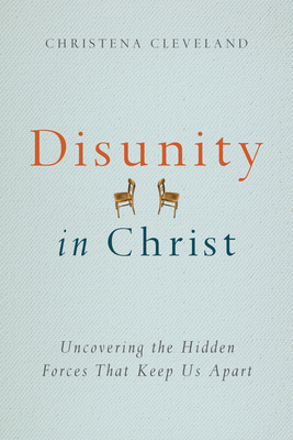 Disunity in Christ: Uncovering the Hidden Forces That Keep Us Apart - Christena Cleveland