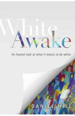 White Awake: An Honest Look at What It Means to Be White - Daniel Hill
