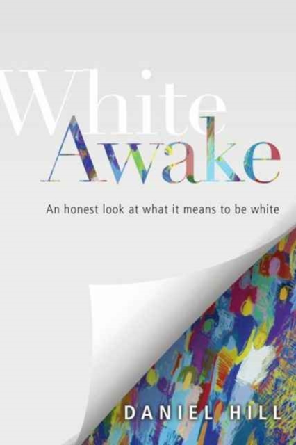 White Awake: An Honest Look at What It Means to Be White - Daniel Hill