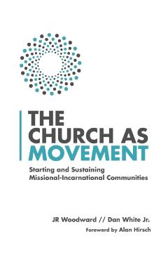 The Church as Movement: Starting and Sustaining Missional-Incarnational Communities - Jr. Woodward