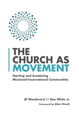 The Church as Movement: Starting and Sustaining Missional-Incarnational Communities - Jr. Woodward