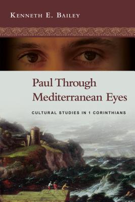 Paul Through Mediterranean Eyes: Cultural Studies in 1 Corinthians - Kenneth E. Bailey