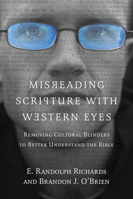 Misreading Scripture with Western Eyes: Removing Cultural Blinders to Better Understand the Bible - E. Randolph Richards