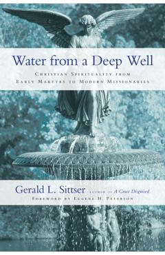 Coperta cărții 'Water from a Deep Well: Christian Spirituality from Early Martyrs to Modern Missionaries - Gerald L. Sittser'