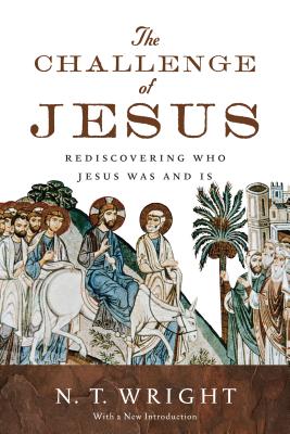 The Challenge of Jesus: Rediscovering Who Jesus Was and Is - N. T. Wright
