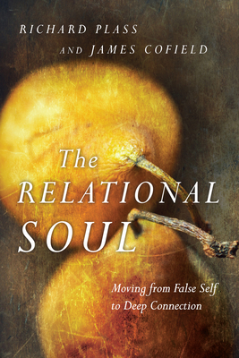 The Relational Soul: Moving from False Self to Deep Connection - Richard Plass