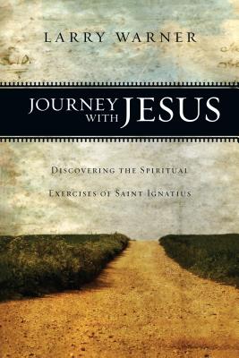 Journey with Jesus: Discovering the Spiritual Exercises of Saint Ignatius - Larry Warner