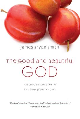 The Good and Beautiful God: Falling in Love with the God Jesus Knows - James Bryan Smith