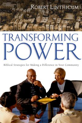 Transforming Power: Biblical Strategies for Making a Difference in Your Community - Robert Linthicum