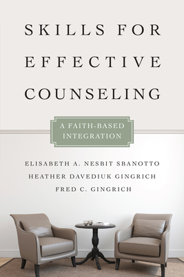 Skills for Effective Counseling: A Faith-Based Integration - Elisabeth A. Nesbit Sbanotto