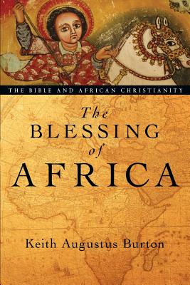 The Blessing of Africa: The Bible and African Christianity - Keith Augustus Burton