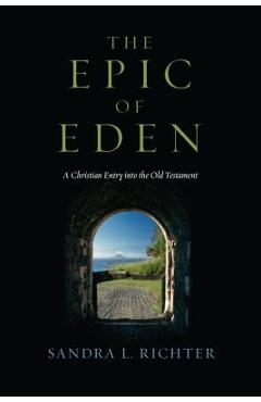 Poza produsului The Epic of Eden: A Christian Entry Into the Old Testament - Sandra L. Richter