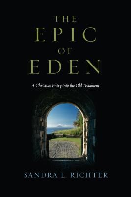 The Epic of Eden: A Christian Entry Into the Old Testament - Sandra L. Richter
